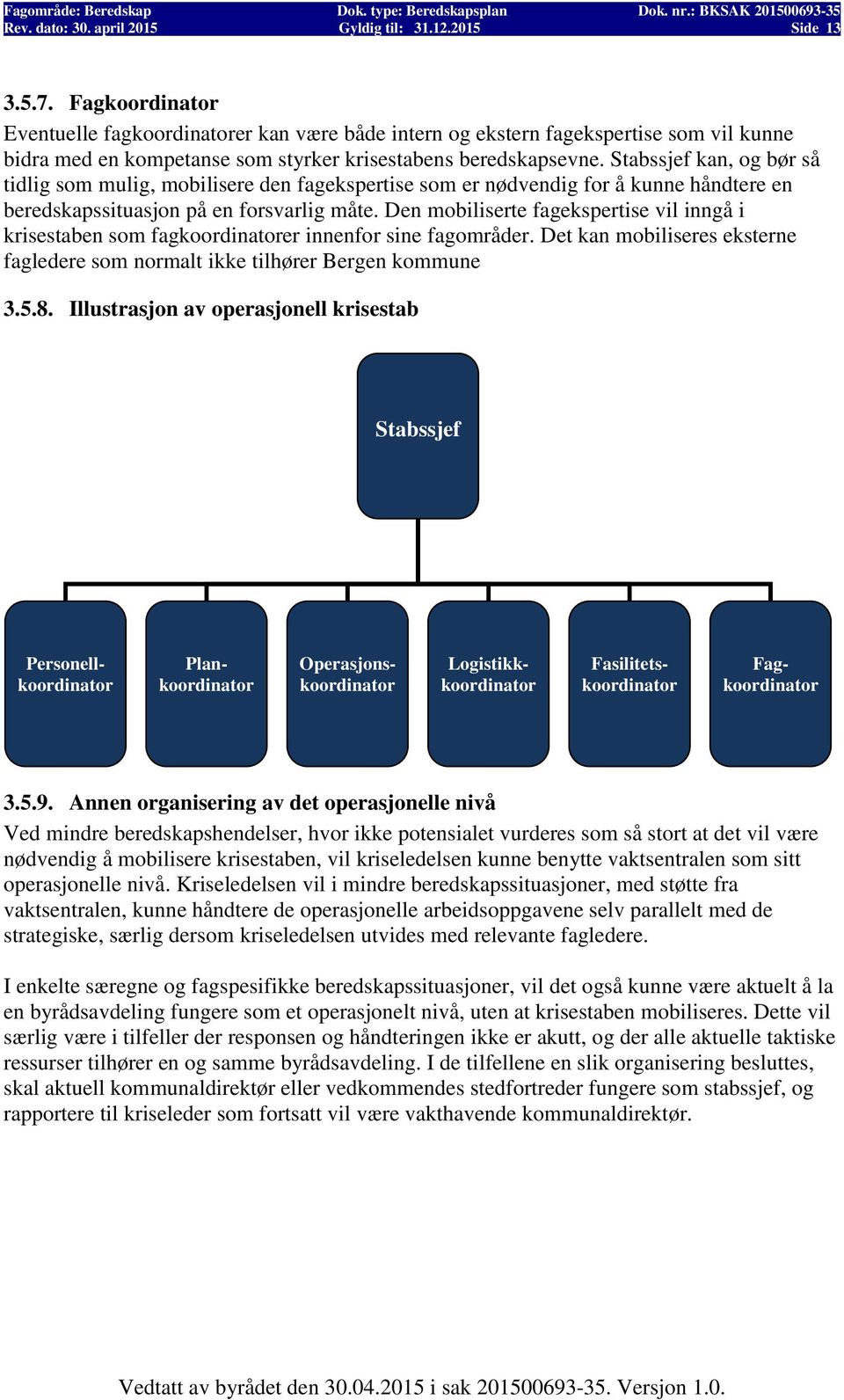 Stabssjef kan, og bør så tidlig som mulig, mobilisere den fagekspertise som er nødvendig for å kunne håndtere en beredskapssituasjon på en forsvarlig måte.