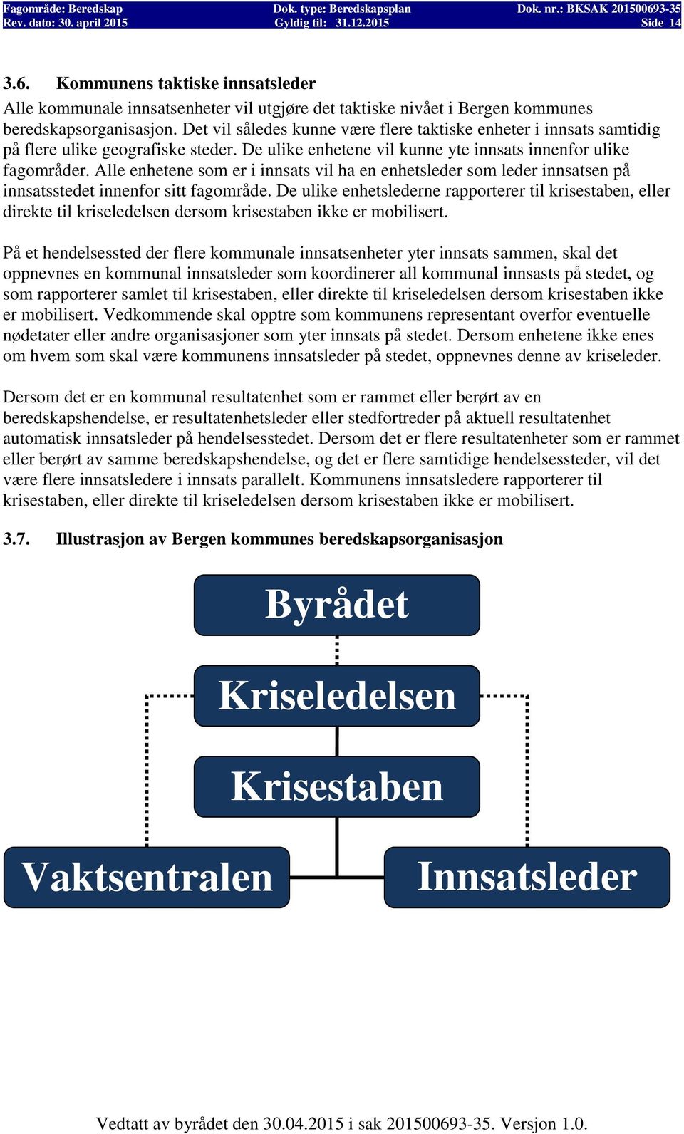 Alle enhetene som er i innsats vil ha en enhetsleder som leder innsatsen på innsatsstedet innenfor sitt fagområde.