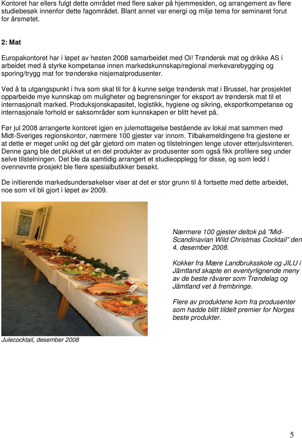 Trøndersk mat og drikke AS i arbeidet med å styrke kompetanse innen markedskunnskap/regional merkevarebygging og sporing/trygg mat for trønderske nisjematprodusenter.
