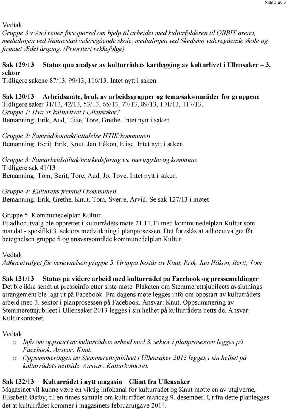 Sak 130/13 Arbeidsmåte, bruk av arbeidsgrupper og tema/saksområder for gruppene Tidligere saker 31/13, 42/13, 53/13, 65/13, 77/13, 89/13, 101/13, 117/13. Gruppe 1: Hva er kulturlivet i Ullensaker?