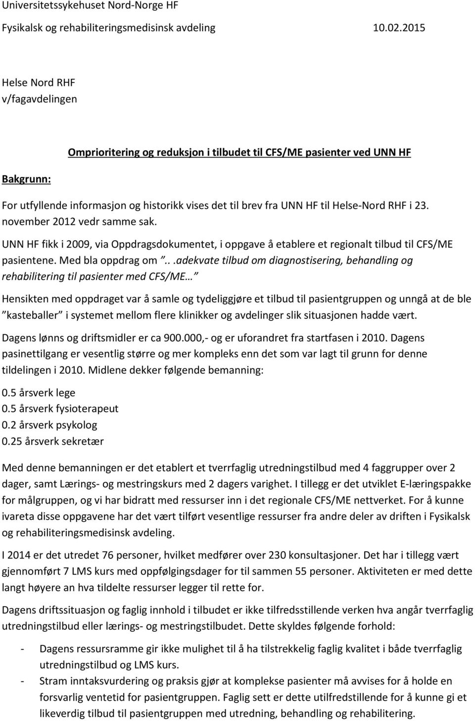 Helse-Nord RHF i 23. november 2012 vedr samme sak. UNN HF fikk i 2009, via Oppdragsdokumentet, i oppgave å etablere et regionalt tilbud til CFS/ME pasientene. Med bla oppdrag om.