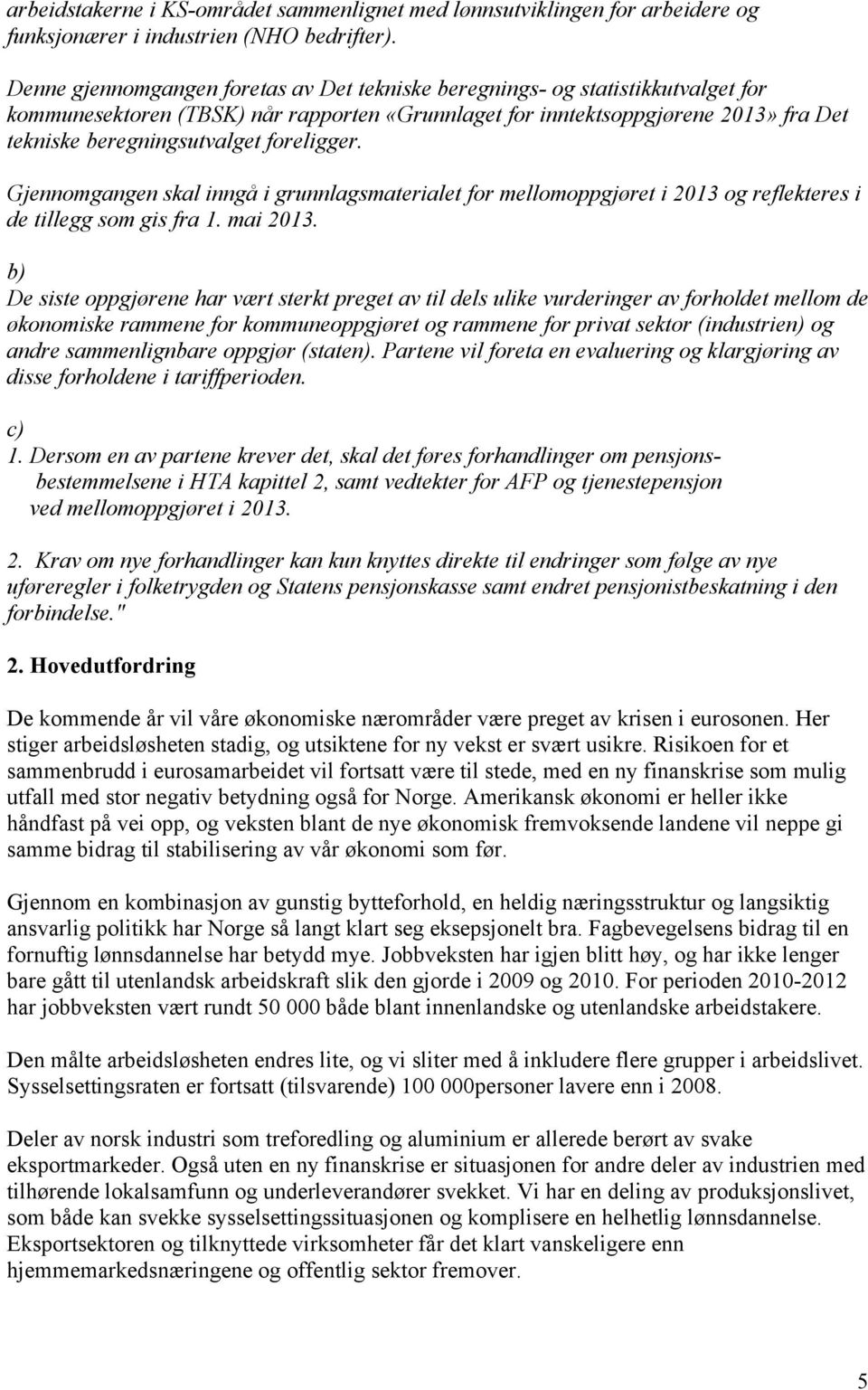 foreligger. Gjennomgangen skal inngå i grunnlagsmaterialet for mellomoppgjøret i 2013 og reflekteres i de tillegg som gis fra 1. mai 2013.