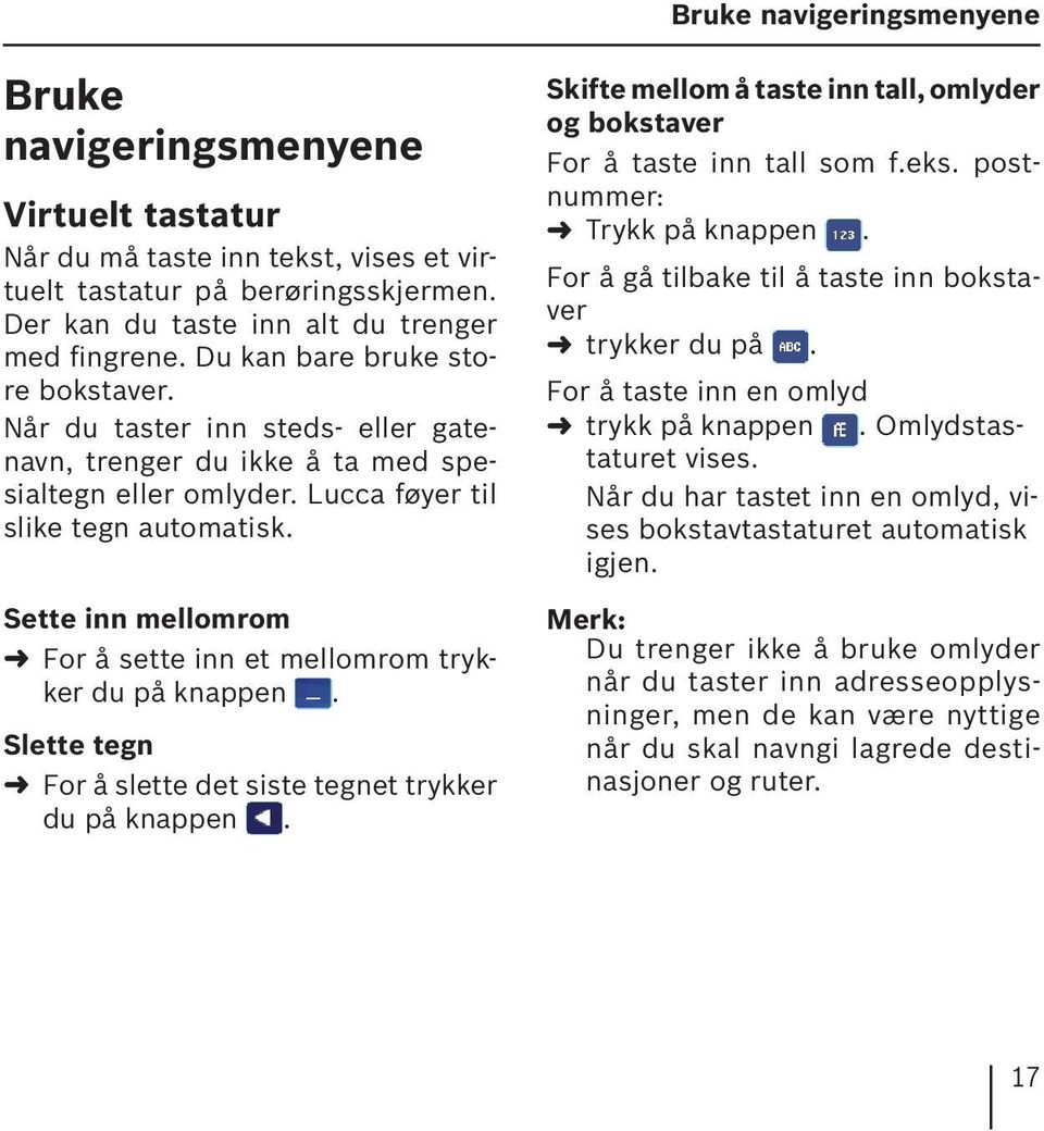 Sette inn mellomrom For å sette inn et mellomrom trykker du på knappen. Slette tegn For å slette det siste tegnet trykker du på knappen.