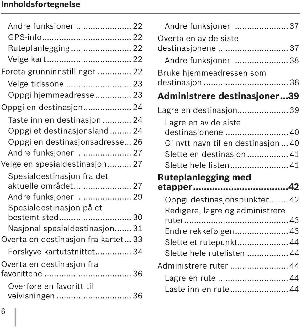 .. 27 Spesialdestinasjon fra det aktuelle området... 27 Andre funksjoner... 29 Spesialdestinasjon på et bestemt sted... 30 Nasjonal spesialdestinasjon... 31 Overta en destinasjon fra kartet.