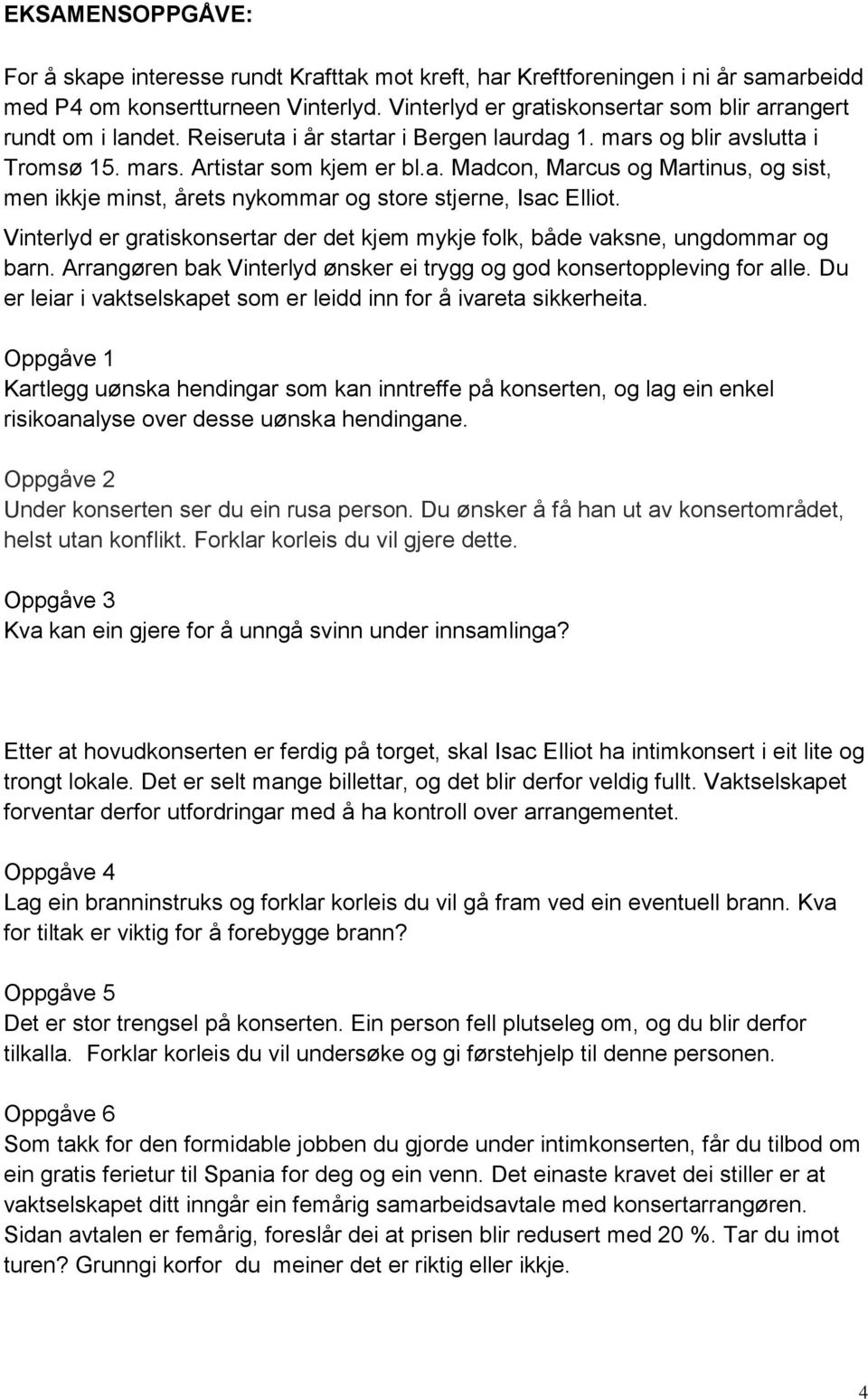 Vinterlyd er gratiskonsertar der det kjem mykje folk, både vaksne, ungdommar og barn. Arrangøren bak Vinterlyd ønsker ei trygg og god konsertoppleving for alle.