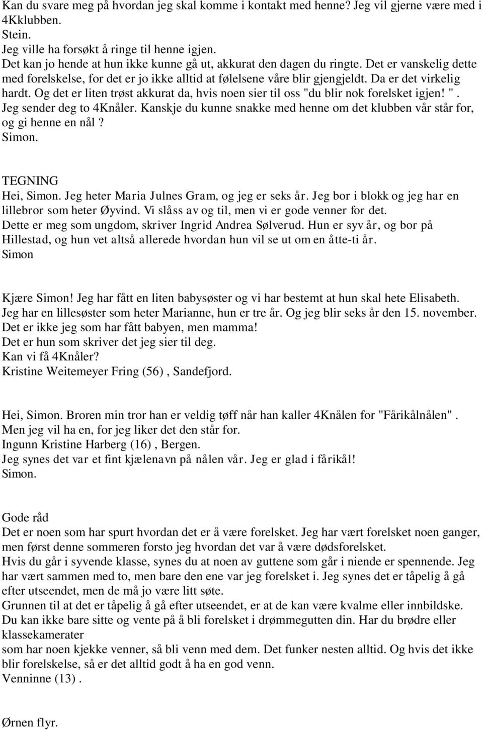 Og det er liten trøst akkurat da, hvis noen sier til oss "du blir nok forelsket igjen! ". Jeg sender deg to 4Knåler. Kanskje du kunne snakke med henne om det klubben vår står for, og gi henne en nål?