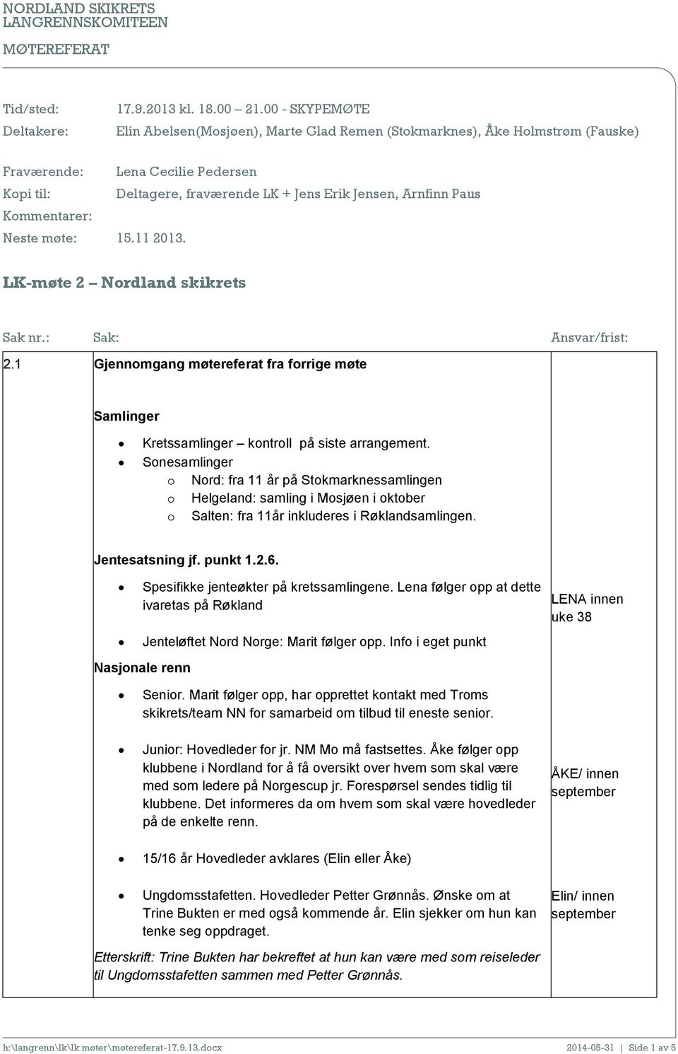 Kommentarer: Neste møte: 15.11 2013. LK-møte 2 Nordland skikrets 2.1 Gjennomgang møtereferat fra forrige møte Samlinger Kretssamlinger kontroll på siste arrangement.