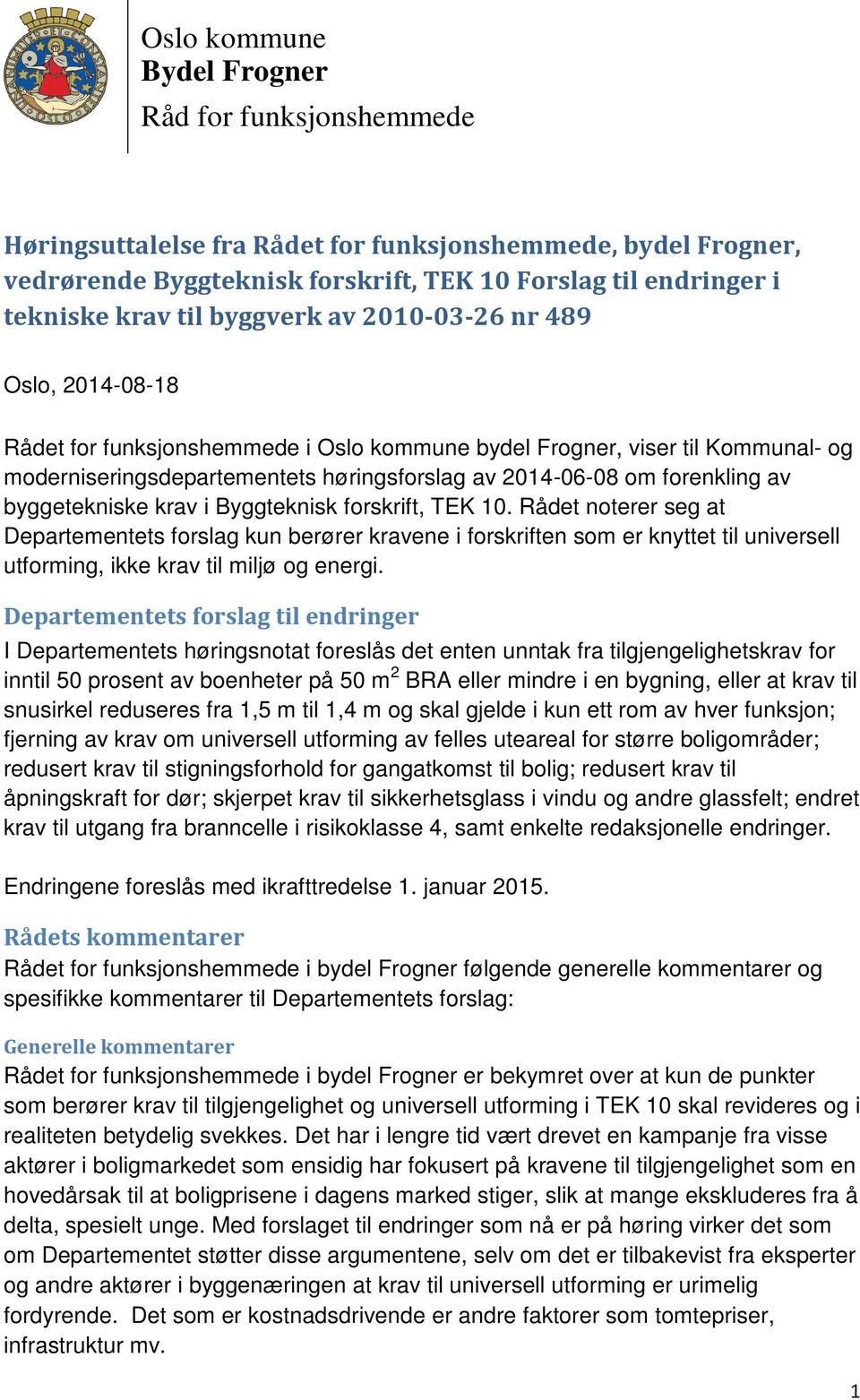 Rådet noterer seg at Departementets forslag kun berører kravene i forskriften som er knyttet til universell utforming, ikke krav til miljø og energi.