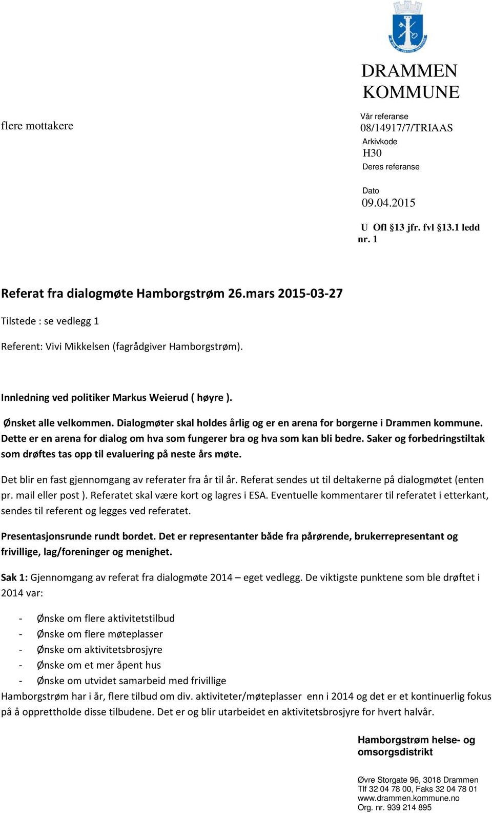 Dialogmøter skal holdes årlig og er en arena for borgerne i Drammen kommune. Dette er en arena for dialog om hva som fungerer bra og hva som kan bli bedre.