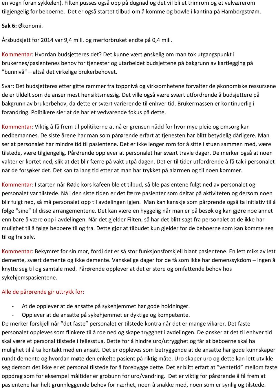 Det kunne vært ønskelig om man tok utgangspunkt i brukernes/pasientenes behov for tjenester og utarbeidet budsjettene på bakgrunn av kartlegging på bunnivå altså det virkelige brukerbehovet.