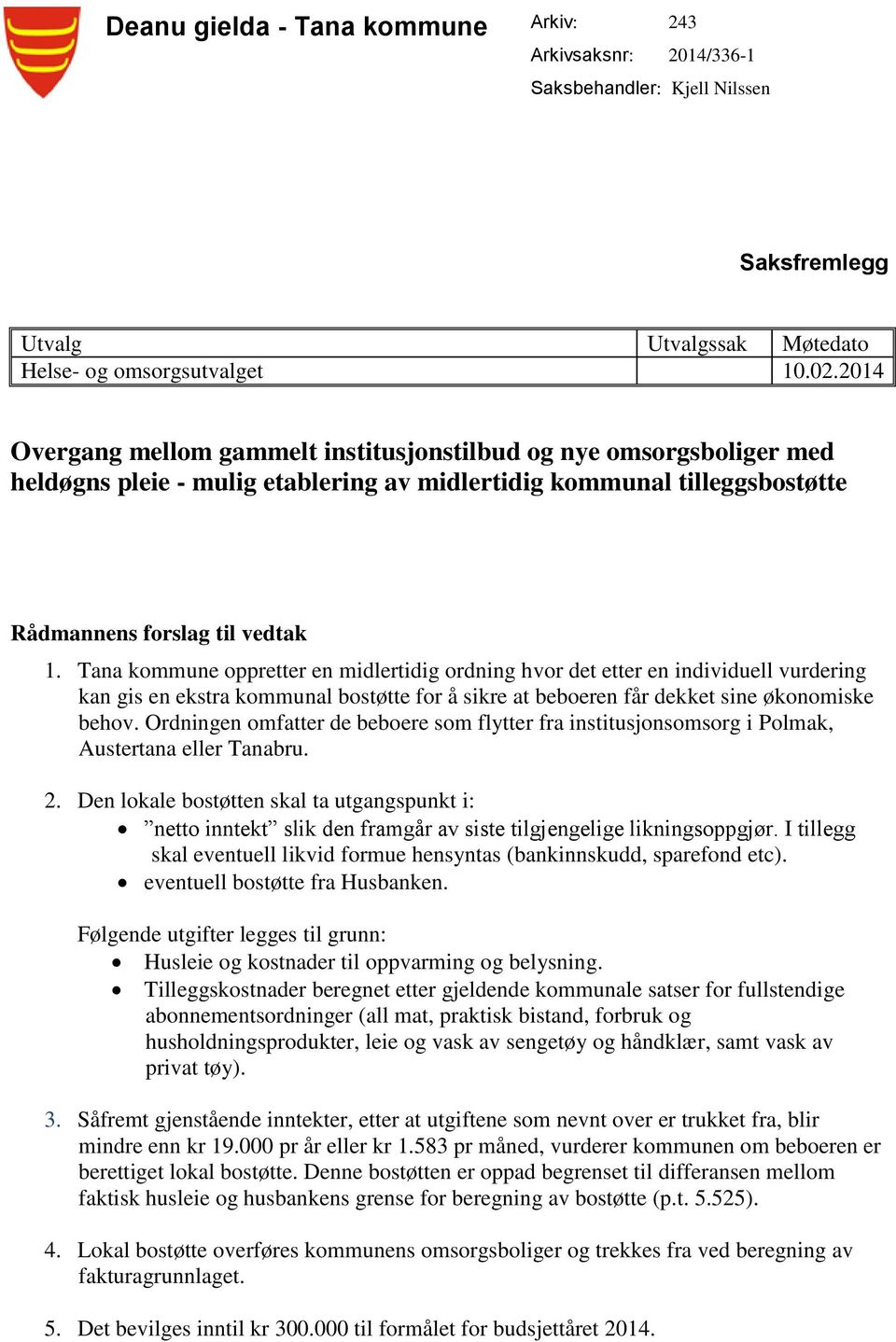 Tana kommune oppretter en midlertidig ordning hvor det etter en individuell vurdering kan gis en ekstra kommunal bostøtte for å sikre at beboeren får dekket sine økonomiske behov.