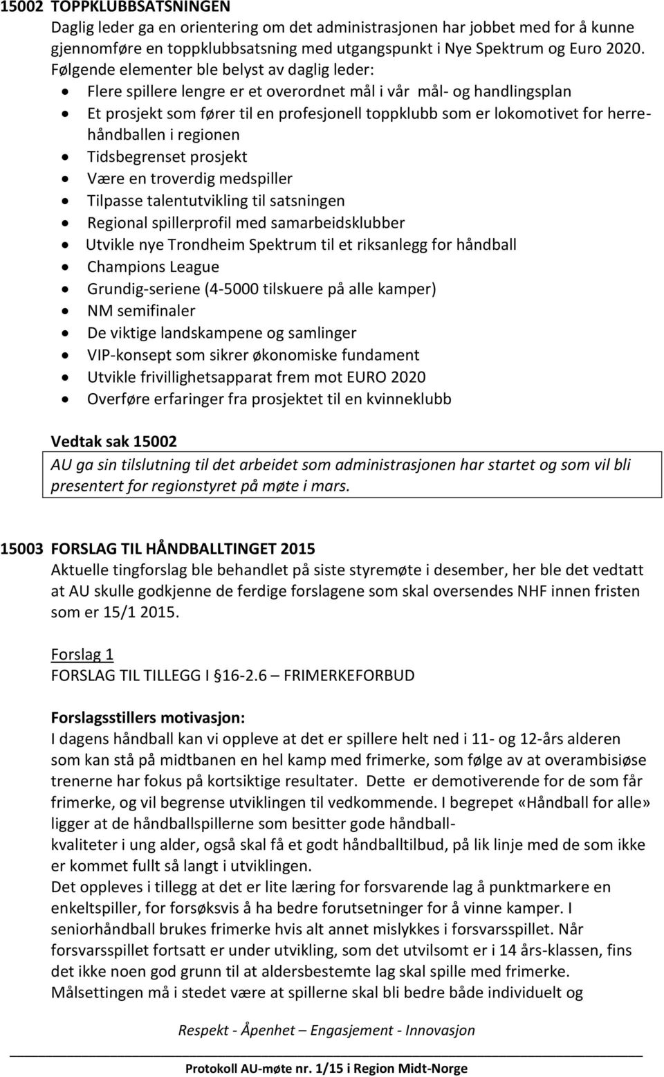 herrehåndballen i regionen Tidsbegrenset prosjekt Være en troverdig medspiller Tilpasse talentutvikling til satsningen Regional spillerprofil med samarbeidsklubber Utvikle nye Trondheim Spektrum til