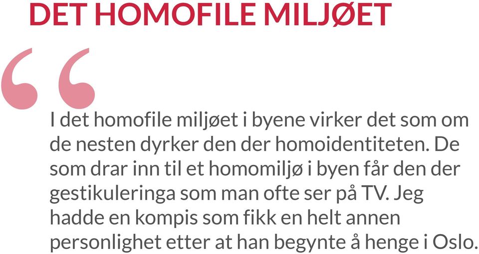 De som drar inn til et homomiljø i byen får den der gestikuleringa som