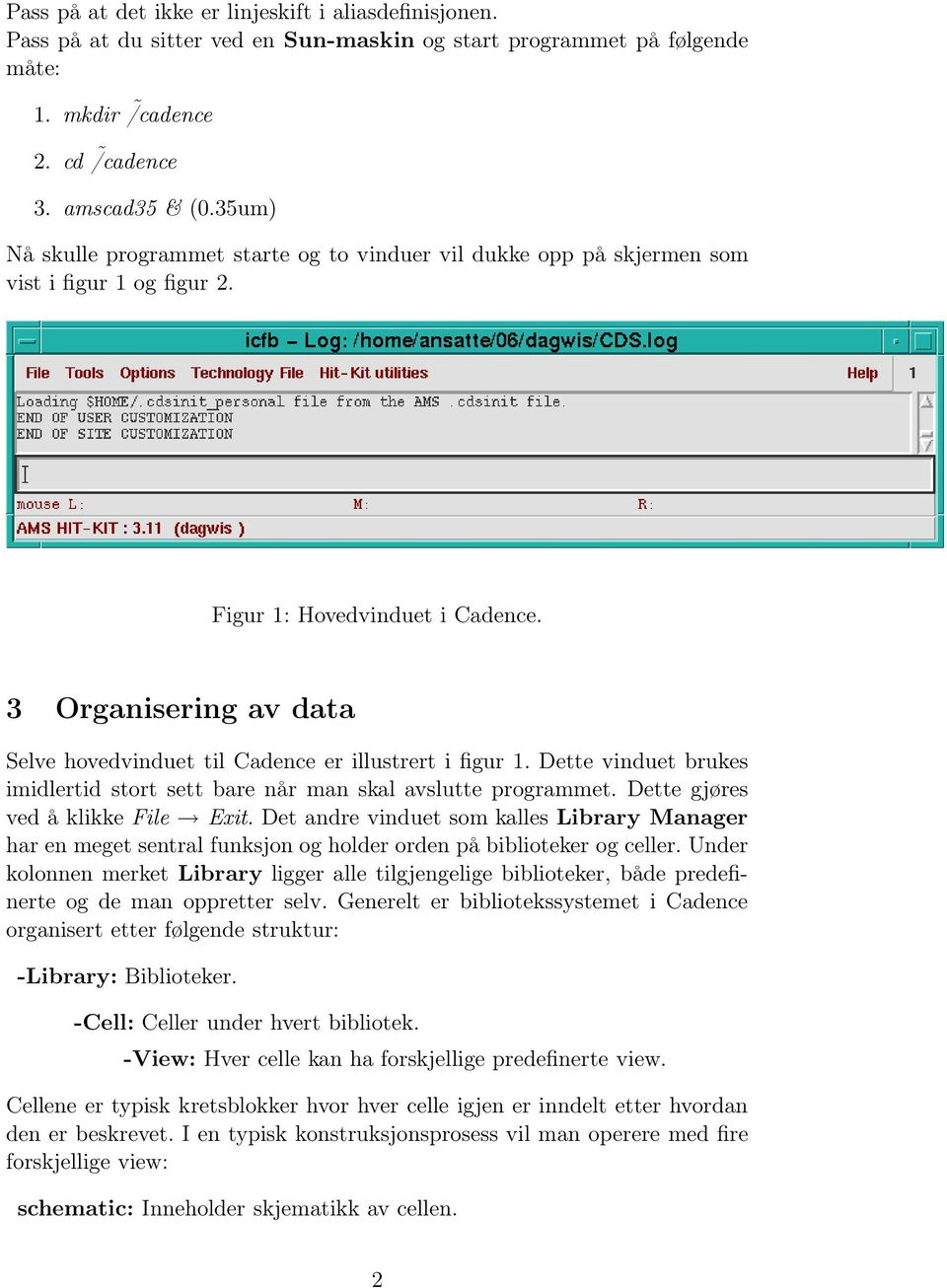 3 Organisering av data Selve hovedvinduet til Cadence er illustrert i figur 1. Dette vinduet brukes imidlertid stort sett bare når man skal avslutte programmet. Dette gjøres ved å klikke File Exit.