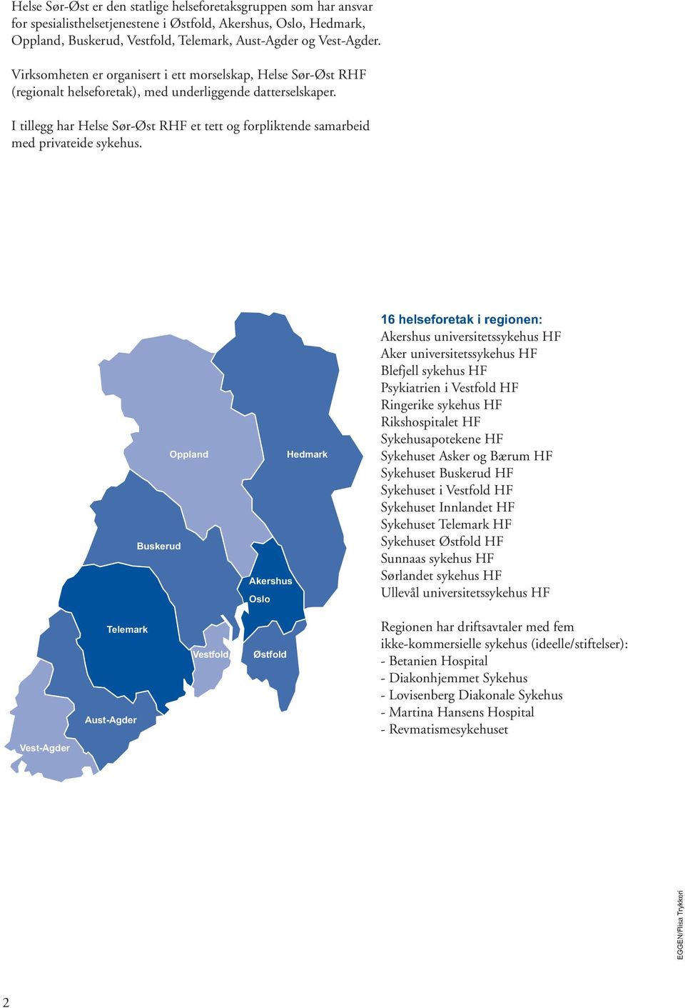 I tillegg har Helse Sør-Øst RHF et tett og forpliktende samarbeid med privateide sykehus.