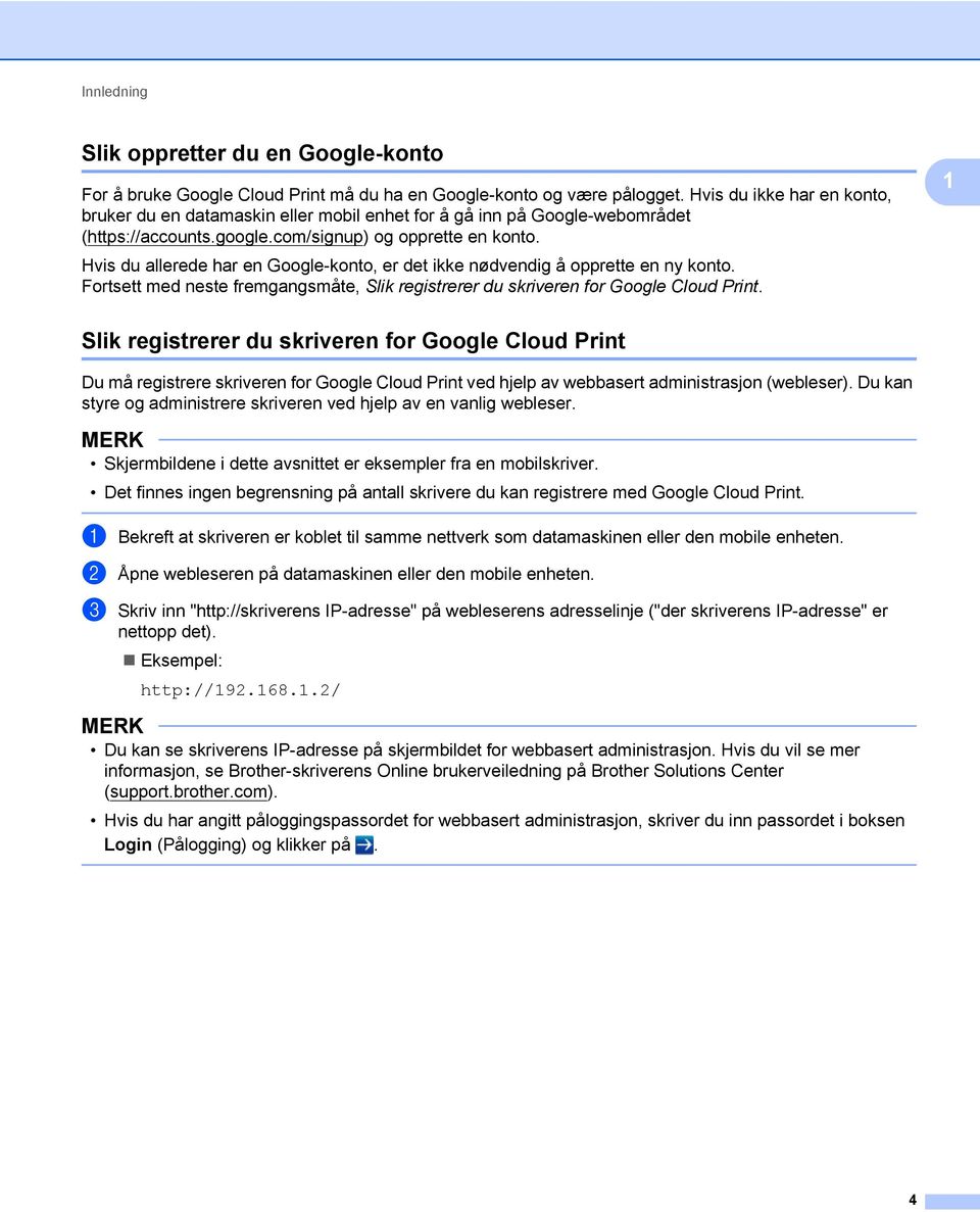 Hvis du allerede har en Google-konto, er det ikke nødvendig å opprette en ny konto. Fortsett med neste fremgangsmåte, Slik registrerer du skriveren for Google Cloud Print.