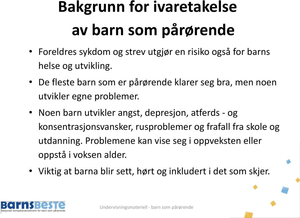 Noen barn utvikler angst, depresjon, atferds - og konsentrasjonsvansker, rusproblemer og frafall fra skole og utdanning.