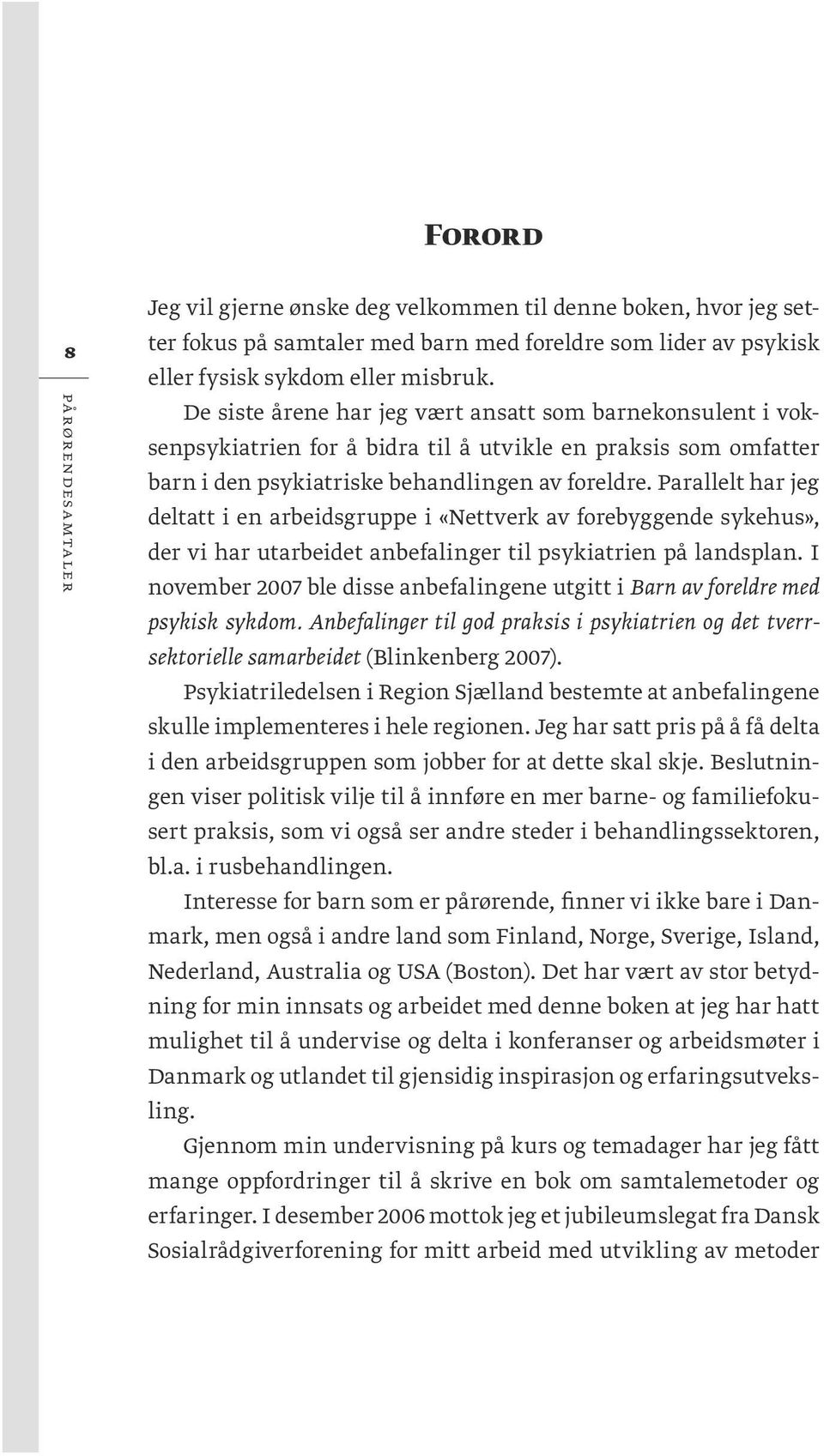 Parallelt har jeg deltatt i en arbeidsgruppe i «Nettverk av forebyggende sykehus», der vi har utarbeidet anbefalinger til psykiatrien på landsplan.