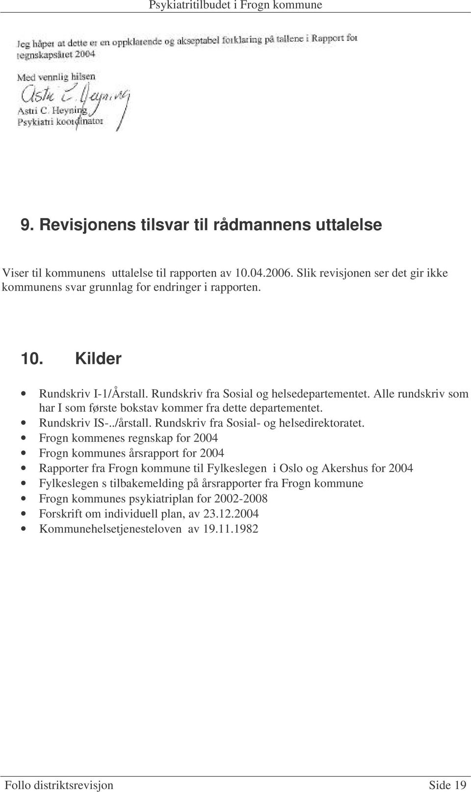 Frogn kommenes regnskap for 2004 Frogn kommunes årsrapport for 2004 Rapporter fra Frogn kommune til Fylkeslegen i Oslo og Akershus for 2004 Fylkeslegen s tilbakemelding på årsrapporter fra