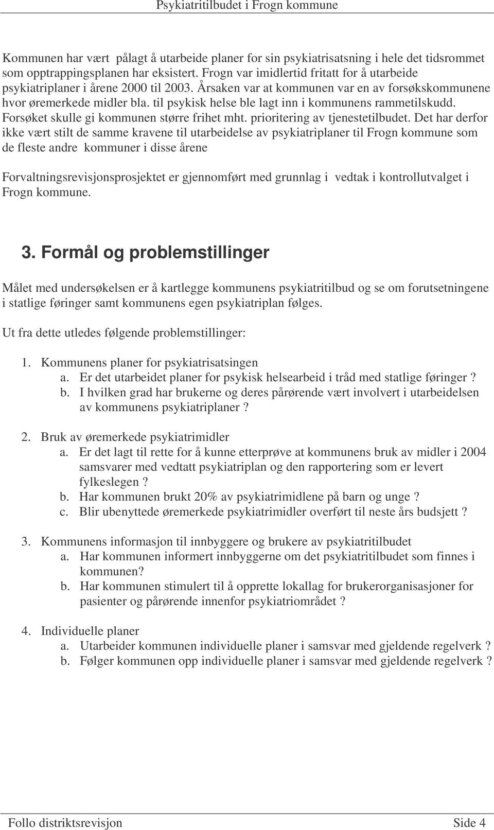 til psykisk helse ble lagt inn i kommunens rammetilskudd. Forsøket skulle gi kommunen større frihet mht. prioritering av tjenestetilbudet.