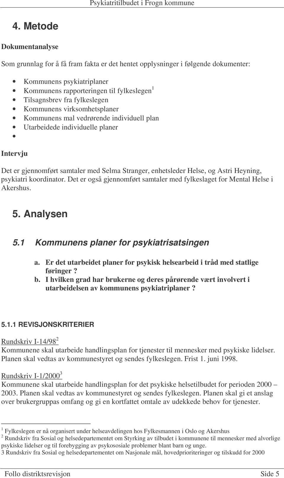 Heyning, psykiatri koordinator. Det er også gjennomført samtaler med fylkeslaget for Mental Helse i Akershus. 5. Analysen 5.1 Kommunens planer for psykiatrisatsingen a.