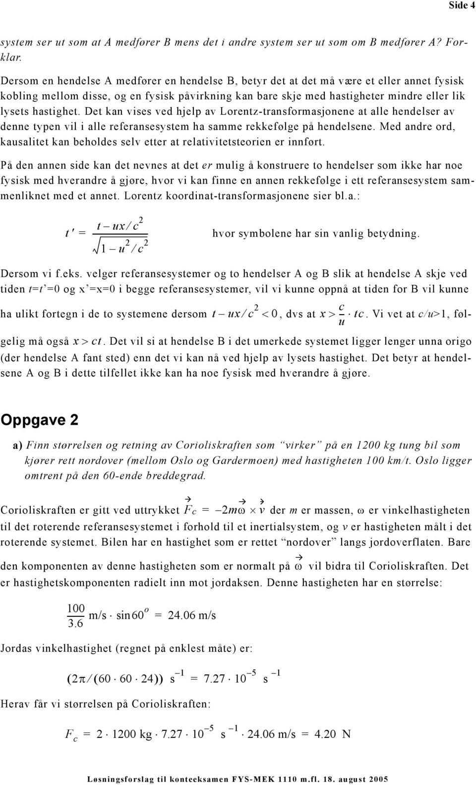 Det kan vises ved hjep av Lorentz-transformasjonene at ae hendeser av denne typen vi i ae referansesystem ha samme rekkeføge på hendesene.