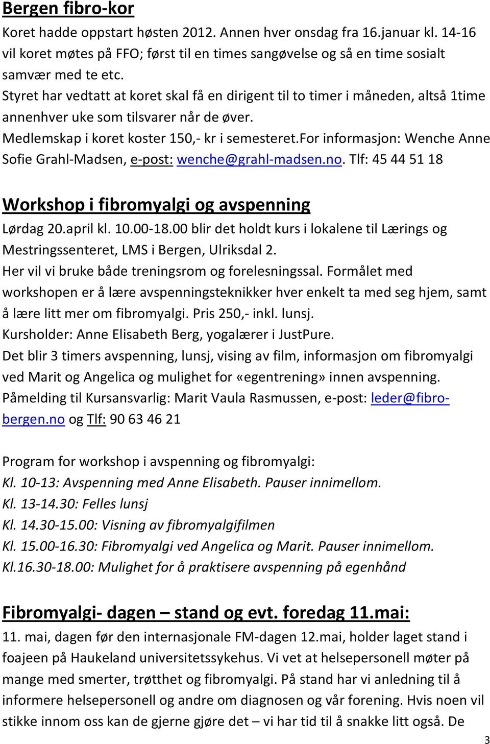 for informasjon: Wenche Anne Sofie Grahl-Madsen, e-post: wenche@grahl-madsen.no. Tlf: 45 44 51 18 Workshop i fibromyalgi og avspenning Lørdag 20.april kl. 10.00-18.