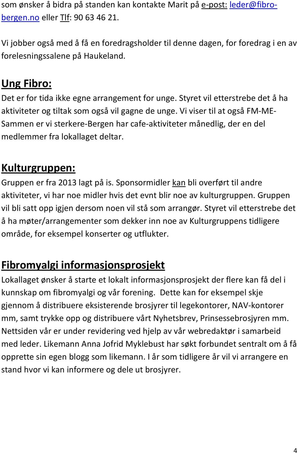 Styret vil etterstrebe det å ha aktiviteter og tiltak som også vil gagne de unge.