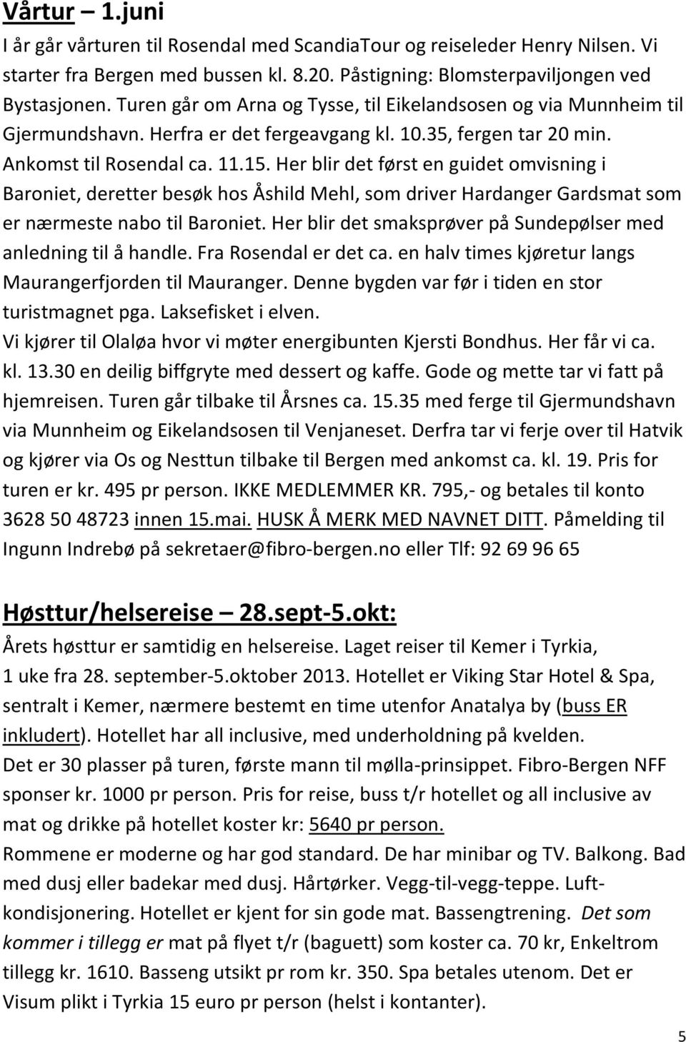 Her blir det først en guidet omvisning i Baroniet, deretter besøk hos Åshild Mehl, som driver Hardanger Gardsmat som er nærmeste nabo til Baroniet.
