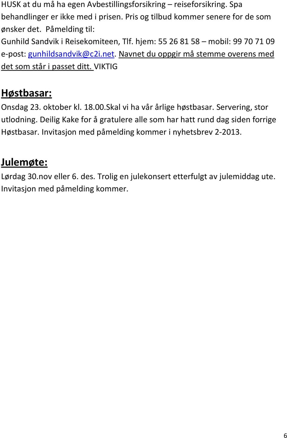 Navnet du oppgir må stemme overens med det som står i passet ditt. VIKTIG Høstbasar: Onsdag 23. oktober kl. 18.00.Skal vi ha vår årlige høstbasar. Servering, stor utlodning.