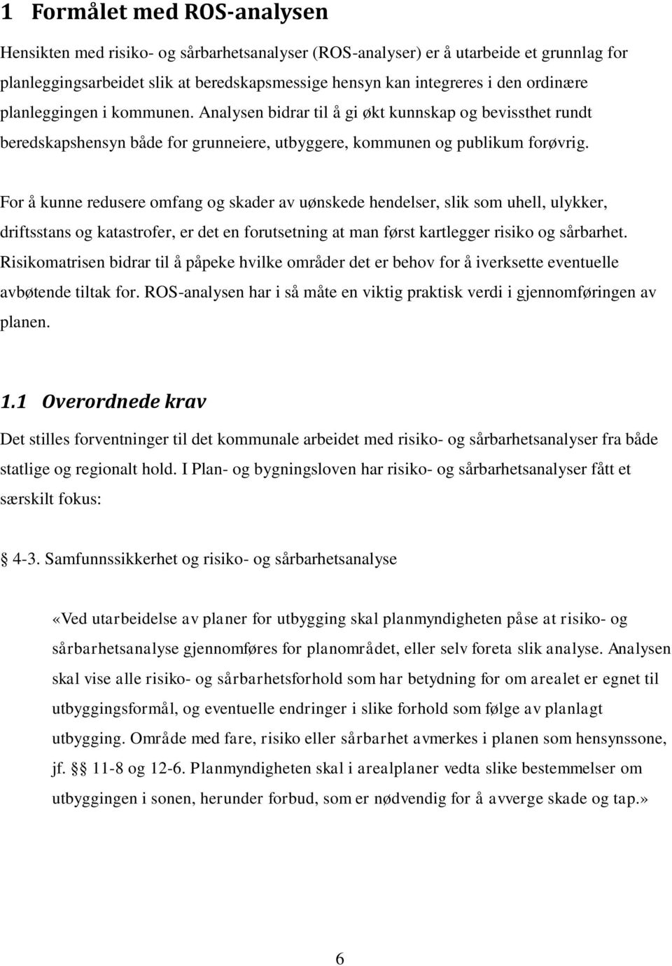 For å kunne redusere omfang og skader av uønskede hendelser, slik som uhell, ulykker, driftsstans og katastrofer, er det en forutsetning at man først kartlegger risiko og sårbarhet.