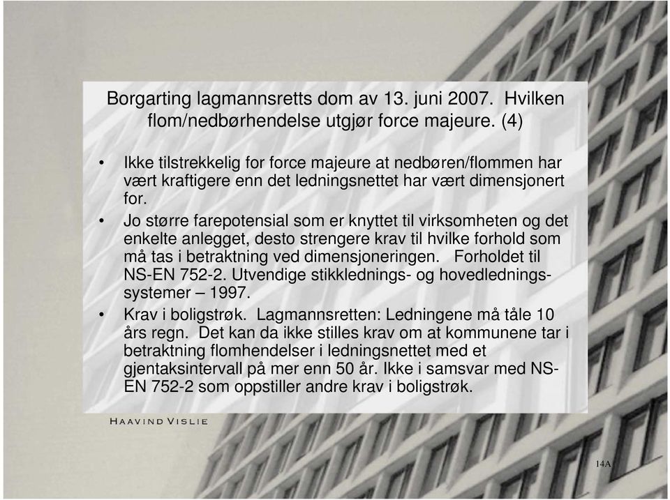 Jo større farepotensial som er knyttet til virksomheten og det enkelte anlegget, desto strengere krav til hvilke forhold som må tas i betraktning ved dimensjoneringen.