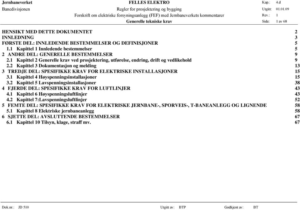 2 Kapittel 3 Dokumentasjon og melding 9 13 3 TREDJE DEL: SPESIFIKKE KRAV FOR ELEKTRISKE INSTALLASJONER 15 3.1 Kapittel 4 Høyspenningsinstallasjoner 15 3.