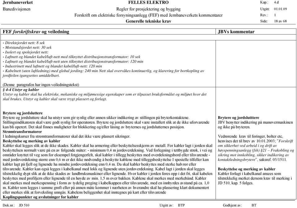 Kabelnett (uten luftledning) med global jording: 240 min Nett skal overvåkes kontinuerlig, og klarering for bortkopling av jordfeilen igangsettes umiddelbart.