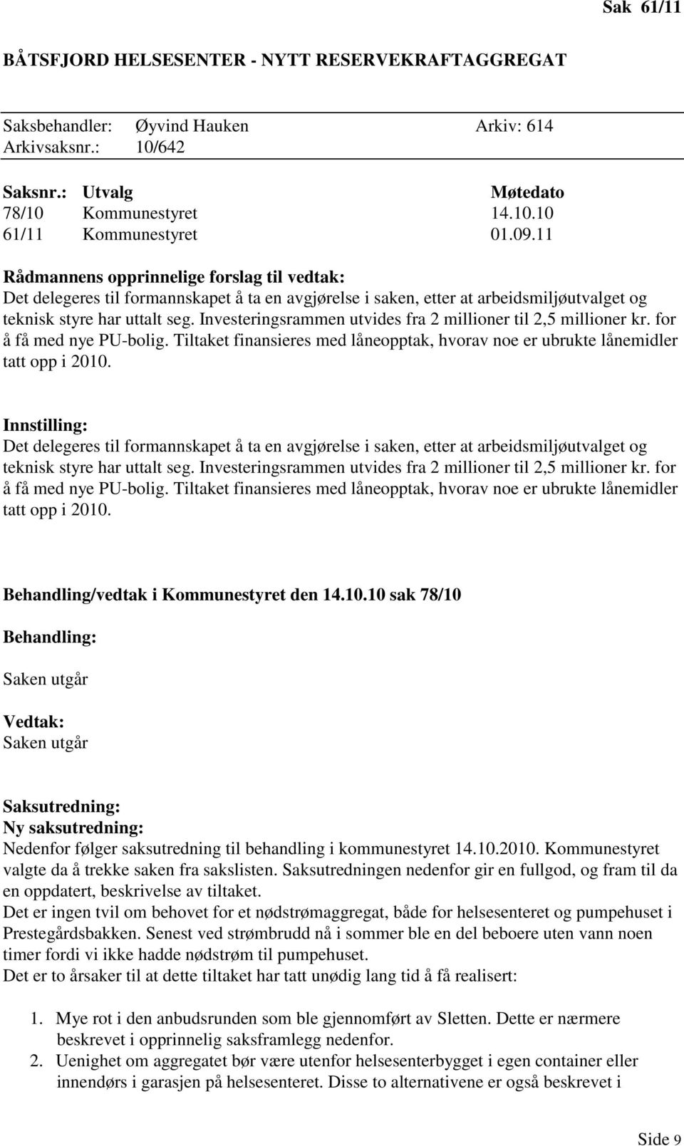 Investeringsrammen utvides fra 2 millioner til 2,5 millioner kr. for å få med nye PU-bolig. Tiltaket finansieres med låneopptak, hvorav noe er ubrukte lånemidler tatt opp i 2010.