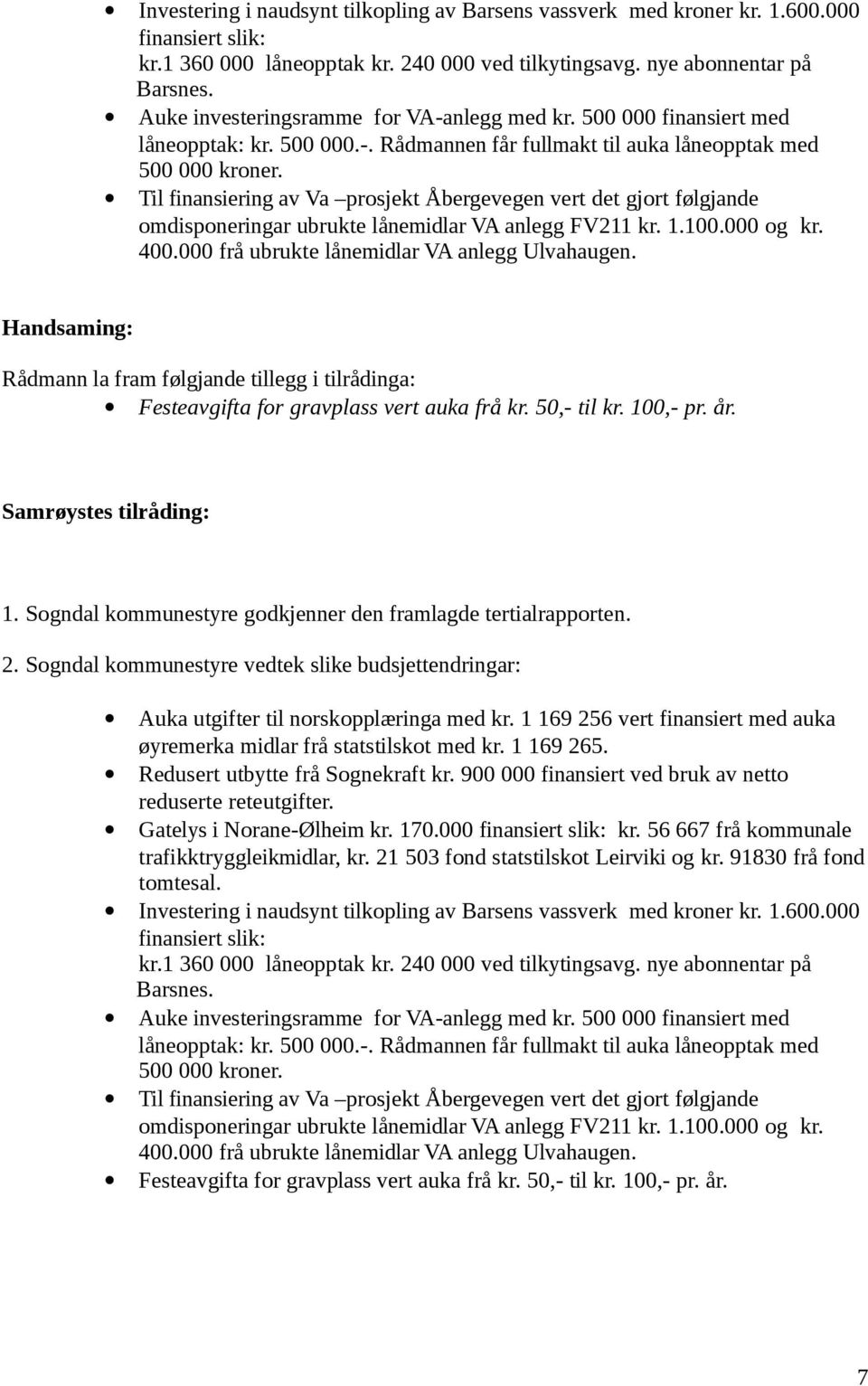 Til finansiering av Va prosjekt Åbergevegen vert det gjort følgjande omdisponeringar ubrukte lånemidlar VA anlegg FV211 kr. 1.100.000 og kr. 400.000 frå ubrukte lånemidlar VA anlegg Ulvahaugen.