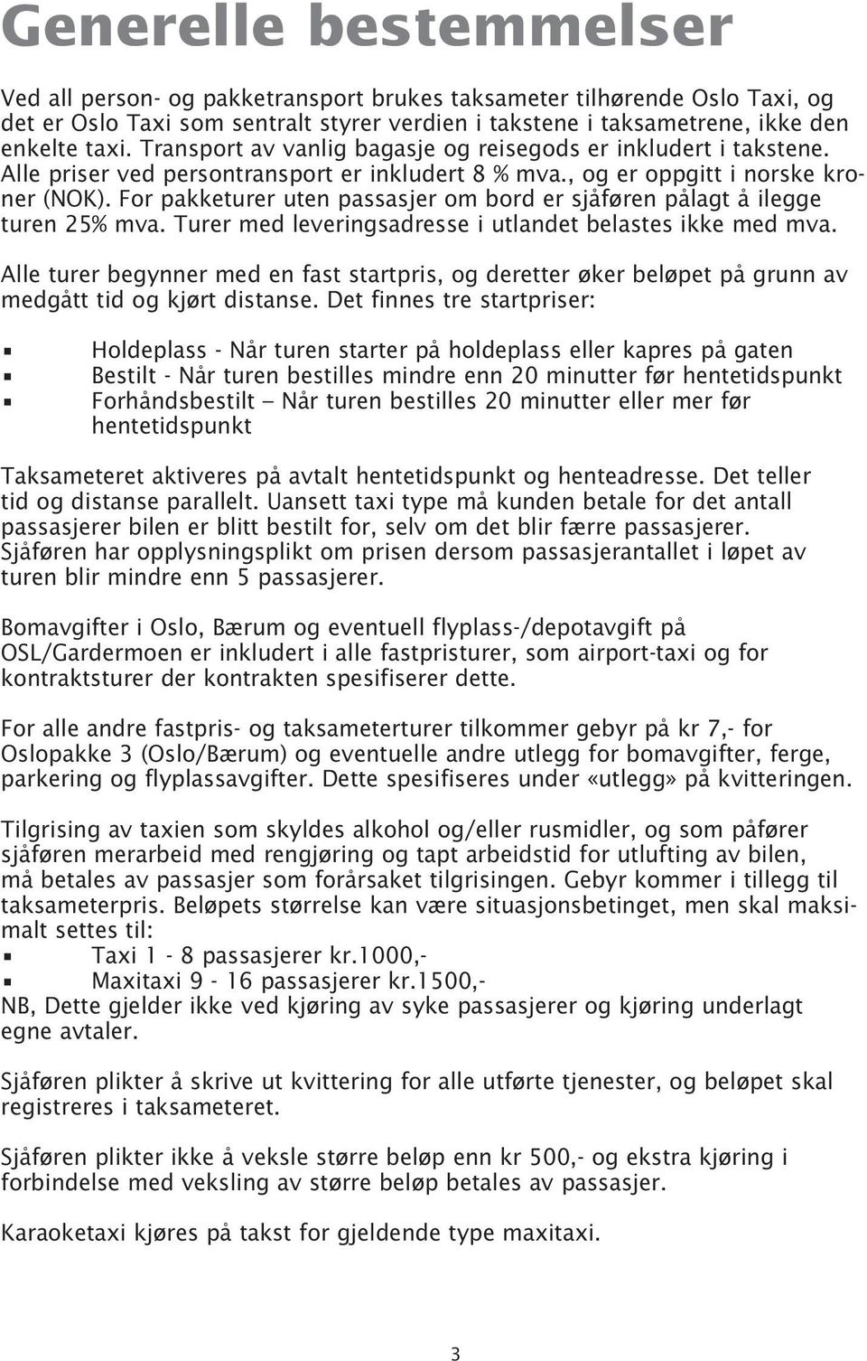 For pakketurer uten passasjer om bord er sjåføren pålagt å ilegge turen 25% mva. Turer med leveringsadresse i utlandet belastes ikke med mva.