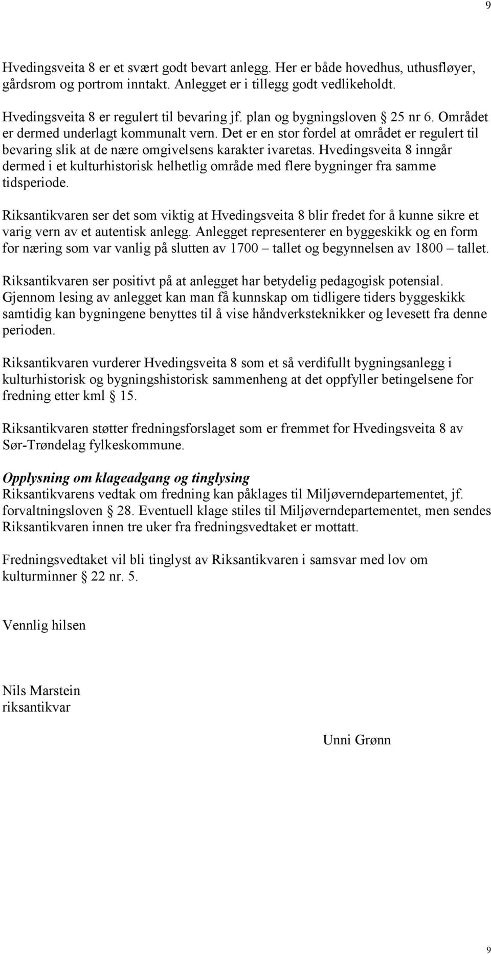 Hvedingsveita 8 inngår dermed i et kulturhistorisk helhetlig område med flere bygninger fra samme tidsperiode.