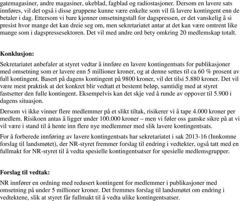 dagspressesektoren. Det vil med andre ord bety omkring 20 medlemskap totalt.