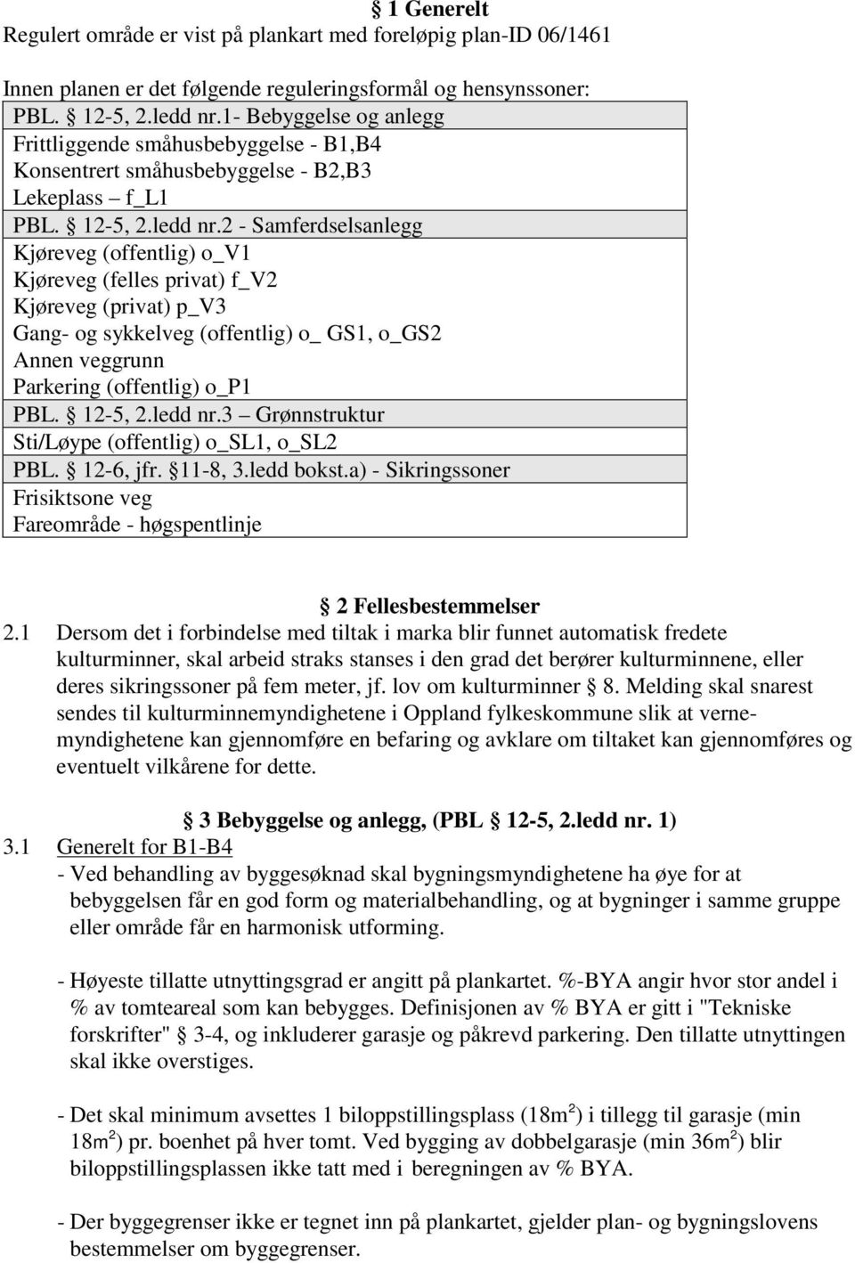 2 - Samferdselsanlegg Kjøreveg (offentlig) o_v1 Kjøreveg (felles privat) f_v2 Kjøreveg (privat) p_v3 Gang- og sykkelveg (offentlig) o_ GS1, o_gs2 Annen veggrunn Parkering (offentlig) o_p1 PBL.