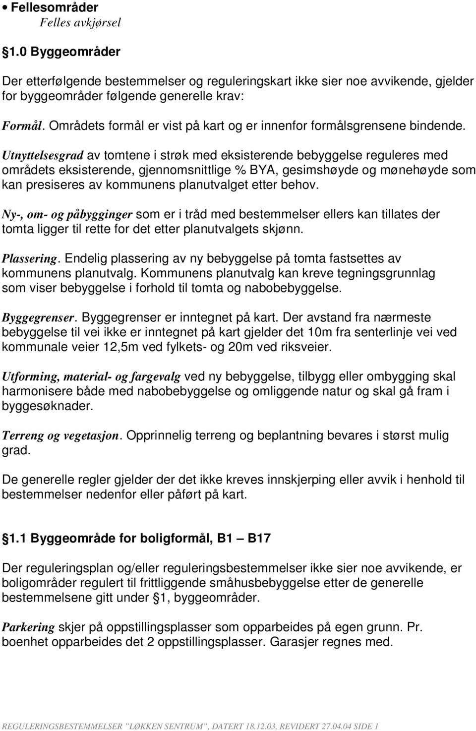 Utnyttelsesgrad av tomtene i strøk med eksisterende bebyggelse reguleres med områdets eksisterende, gjennomsnittlige % BYA, gesimshøyde og mønehøyde som kan presiseres av kommunens planutvalget etter