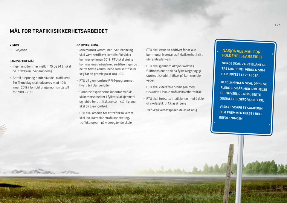 Aktivitetsmål Minimum10 kommuner i Sør Trøndelag skal være sertifisert som «Trafikksikker kommune» innen 2018.