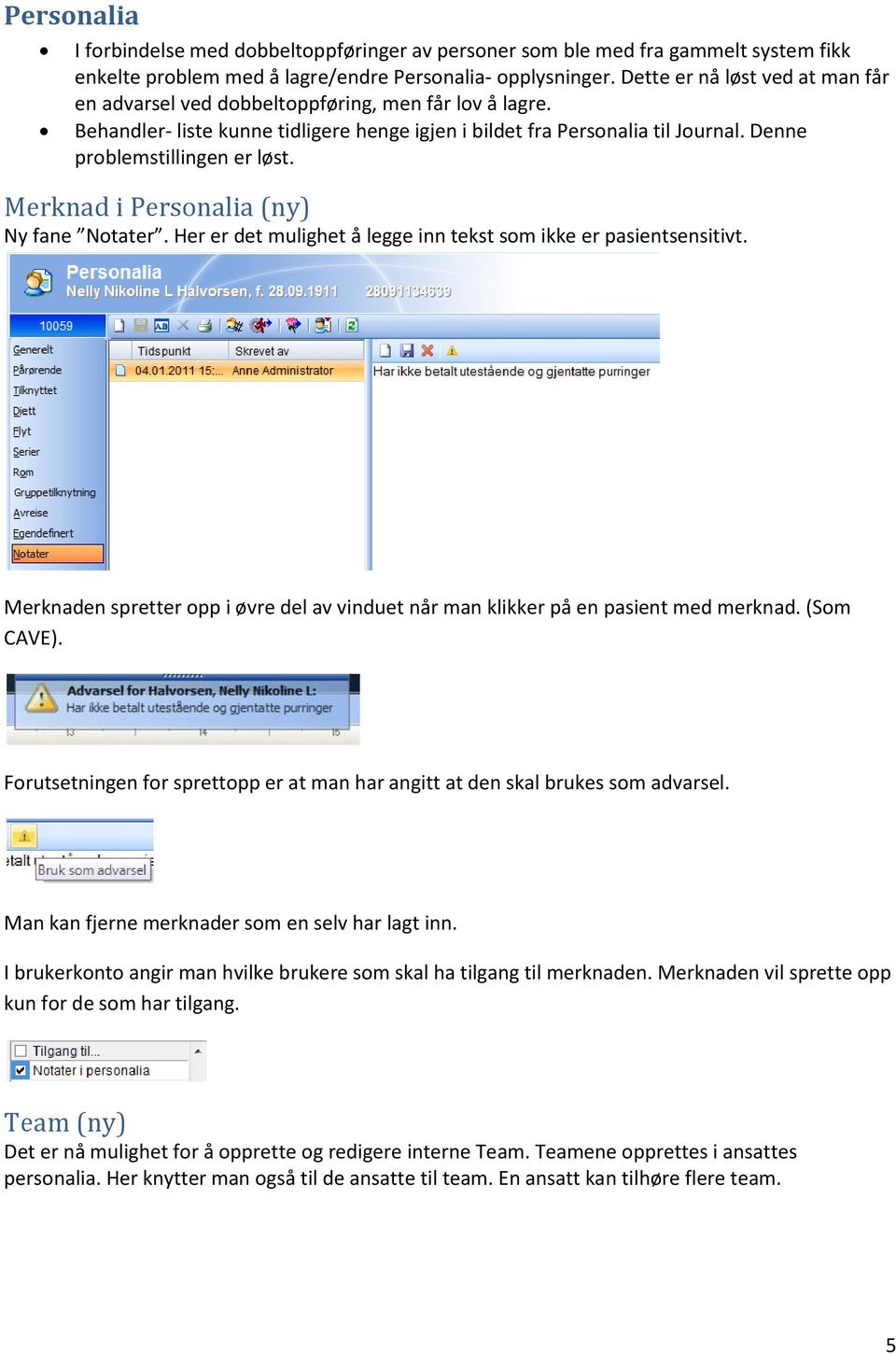 Denne problemstillingen er løst. Merknad i Personalia (ny) Ny fane Notater. Her er det mulighet å legge inn tekst som ikke er pasientsensitivt.