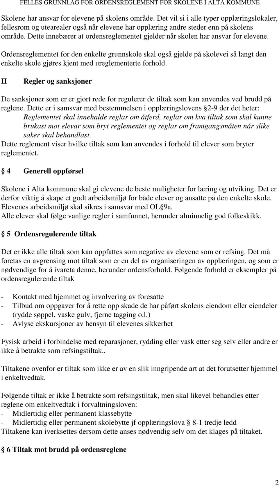 Ordensreglementet for den enkelte grunnskole skal også gjelde på skolevei så langt den enkelte skole gjøres kjent med ureglementerte forhold.