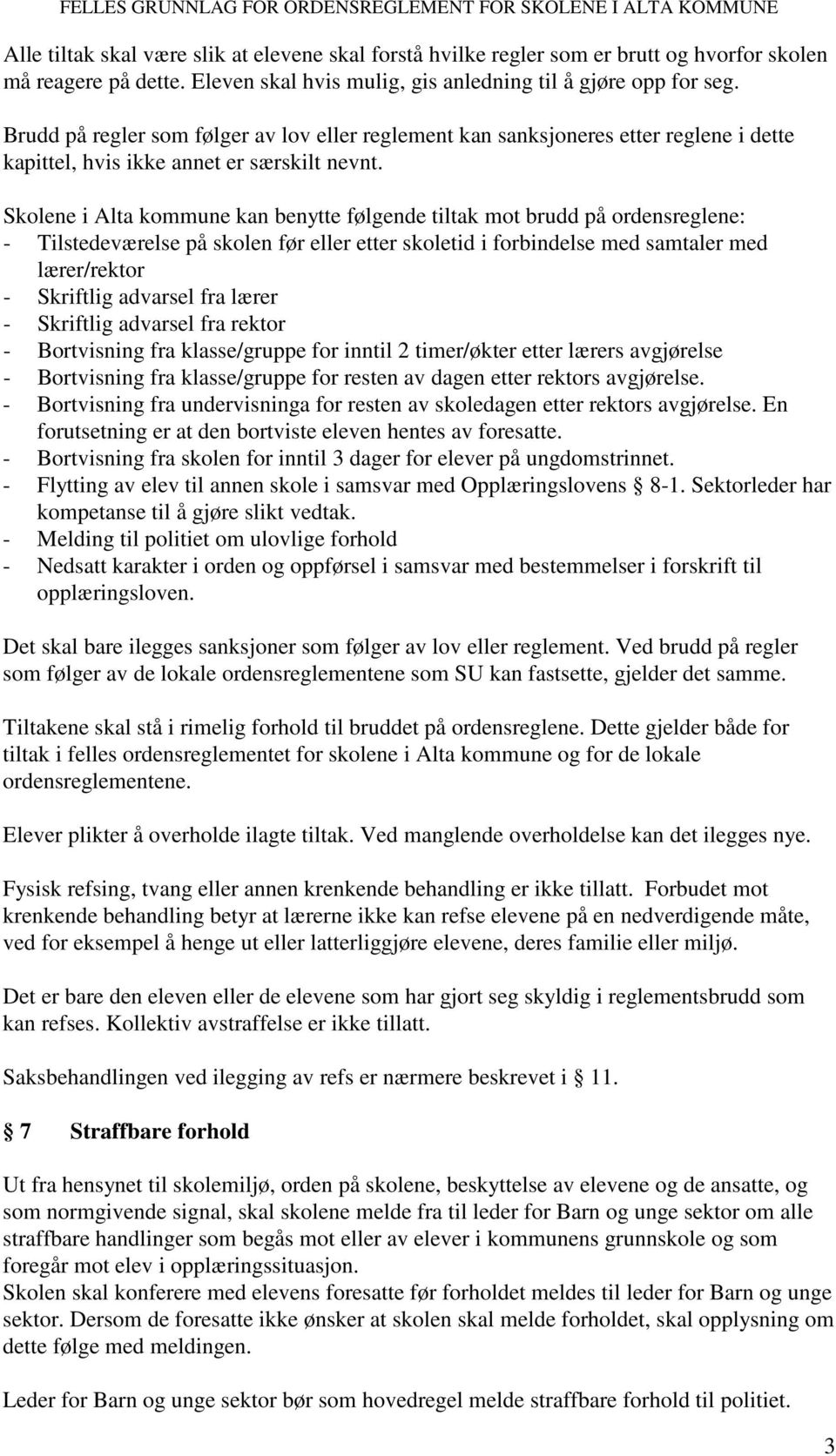 Skolene i Alta kommune kan benytte følgende tiltak mot brudd på ordensreglene: - Tilstedeværelse på skolen før eller etter skoletid i forbindelse med samtaler med lærer/rektor - Skriftlig advarsel