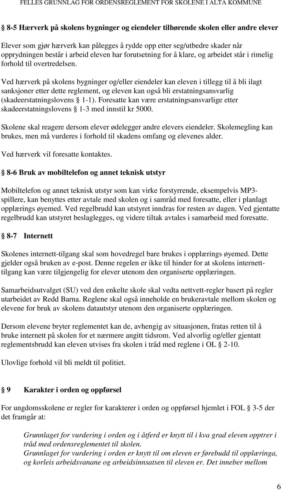 Ved hærverk på skolens bygninger og/eller eiendeler kan eleven i tillegg til å bli ilagt sanksjoner etter dette reglement, og eleven kan også bli erstatningsansvarlig (skadeerstatningslovens 1-1).