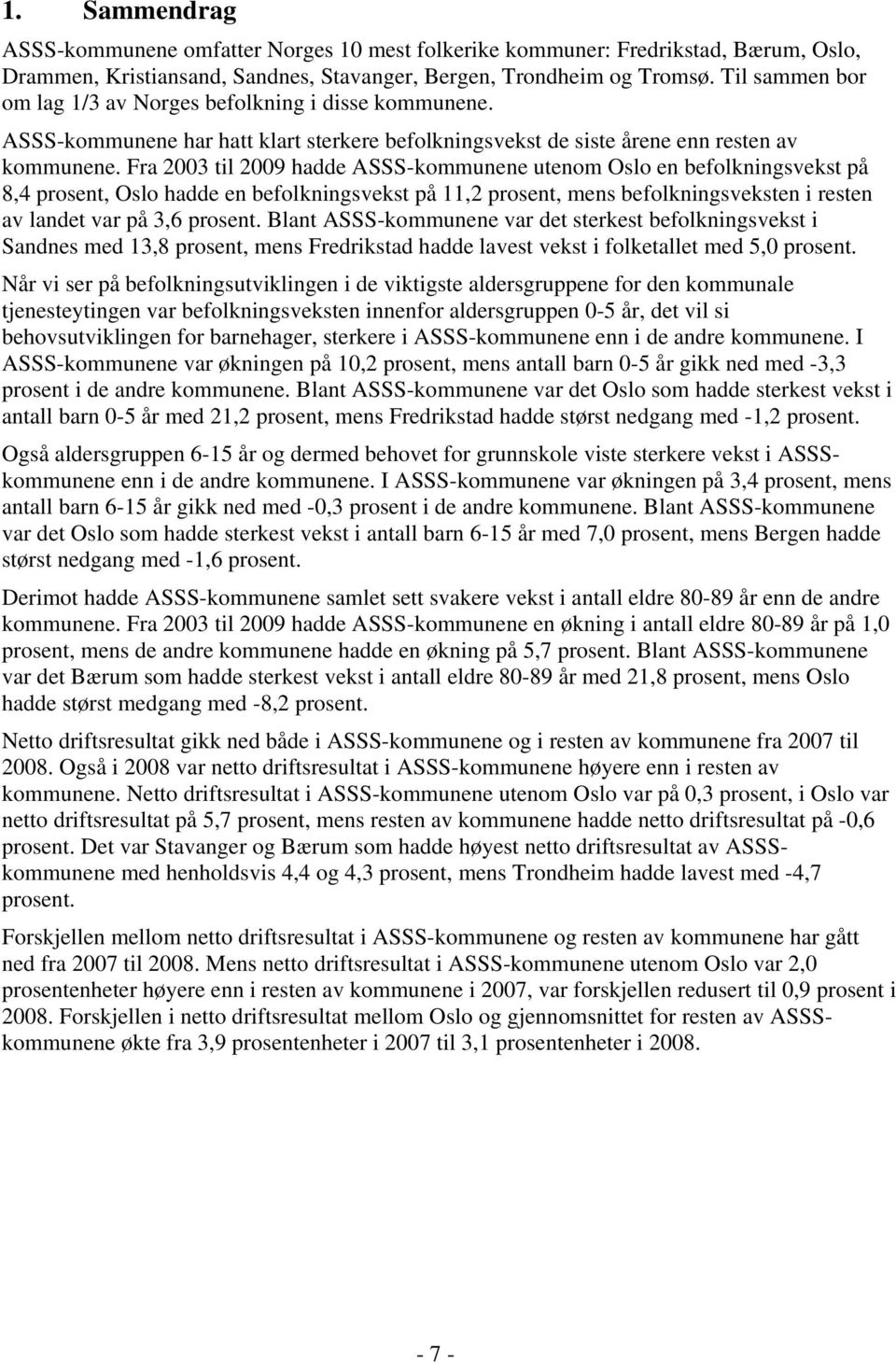 Fra 23 til 29 hadde ASSS-kommunene utenom Oslo en befolkningsvekst på 8,4 prosent, Oslo hadde en befolkningsvekst på 11,2 prosent, mens befolkningsveksten i resten av landet var på 3,6 prosent.