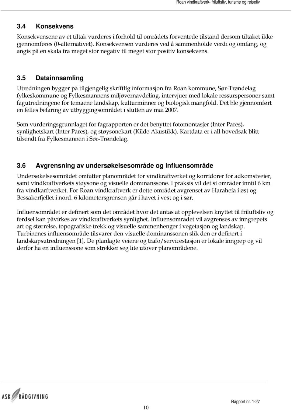 5 Datainnsamling Utredningen bygger på tilgjengelig skriftlig informasjon fra Roan kommune, Sør-Trøndelag fylkeskommune og Fylkesmannens miljøvernavdeling, intervjuer med lokale ressurspersoner samt