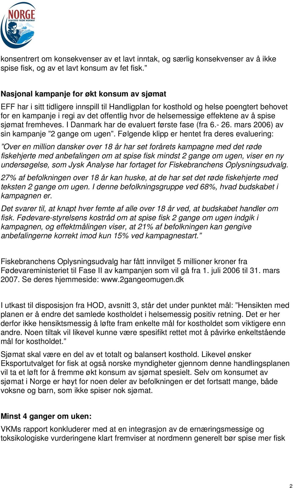 effektene av å spise sjømat fremheves. I Danmark har de evaluert første fase (fra 6.- 26. mars 2006) av sin kampanje 2 gange om ugen.