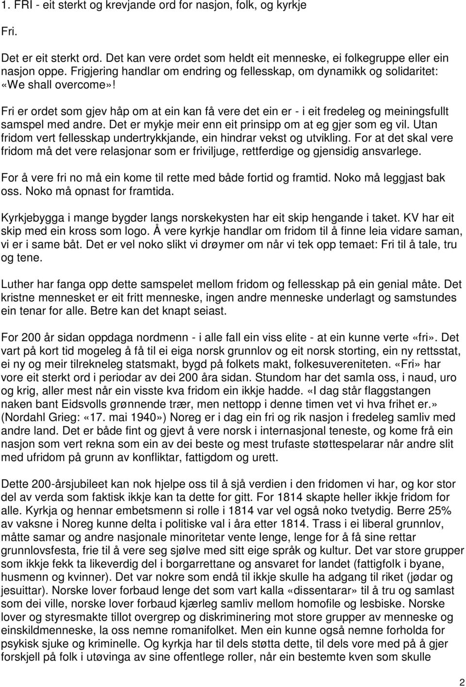 Fri er ordet som gjev håp om at ein kan få vere det ein er - i eit fredeleg og meiningsfullt samspel med andre. Det er mykje meir enn eit prinsipp om at eg gjer som eg vil.